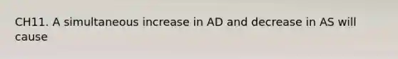 CH11. A simultaneous increase in AD and decrease in AS will cause