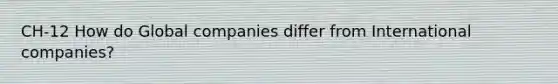 CH-12 How do Global companies differ from International companies?