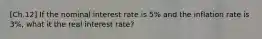 [Ch.12] If the nominal interest rate is 5% and the inflation rate is 3%, what it the real interest rate?