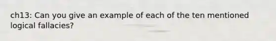 ch13: Can you give an example of each of the ten mentioned logical fallacies?