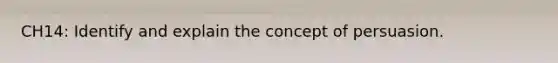 CH14: Identify and explain the concept of persuasion.