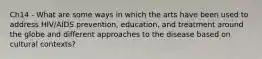 Ch14 - What are some ways in which the arts have been used to address HIV/AIDS prevention, education, and treatment around the globe and different approaches to the disease based on cultural contexts?