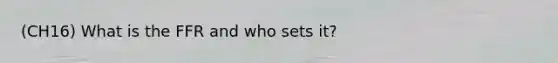 (CH16) What is the FFR and who sets it?