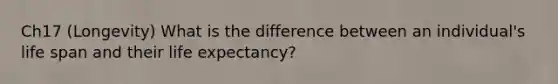 Ch17 (Longevity) What is the difference between an individual's life span and their life expectancy?