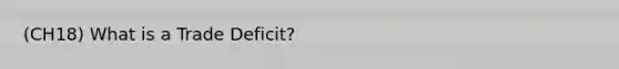 (CH18) What is a Trade Deficit?