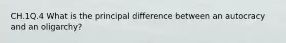 CH.1Q.4 What is the principal difference between an autocracy and an oligarchy?