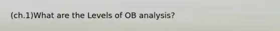 (ch.1)What are the Levels of OB analysis?