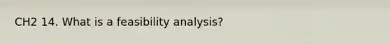 CH2 14. What is a feasibility analysis?