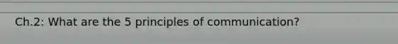 Ch.2: What are the 5 principles of communication?
