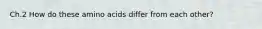 Ch.2 How do these amino acids differ from each other?