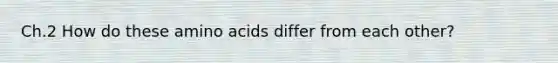 Ch.2 How do these amino acids differ from each other?