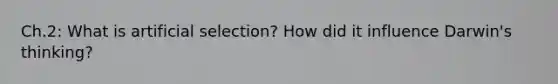 Ch.2: What is artificial selection? How did it influence Darwin's thinking?