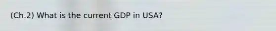 (Ch.2) What is the current GDP in USA?