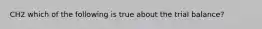 CH2 which of the following is true about the trial balance?