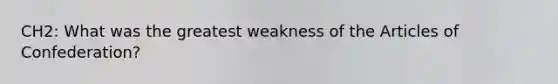 CH2: What was the greatest weakness of the Articles of Confederation?