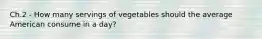 Ch.2 - How many servings of vegetables should the average American consume in a day?