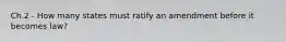 Ch.2 - How many states must ratify an amendment before it becomes law?