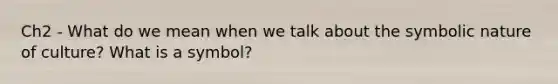 Ch2 - What do we mean when we talk about the symbolic nature of culture? What is a symbol?