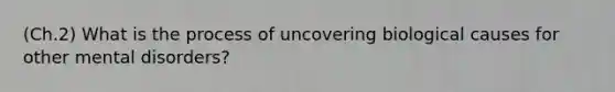 (Ch.2) What is the process of uncovering biological causes for other mental disorders?