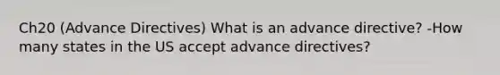 Ch20 (Advance Directives) What is an advance directive? -How many states in the US accept advance directives?