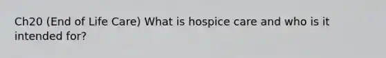 Ch20 (End of Life Care) What is hospice care and who is it intended for?