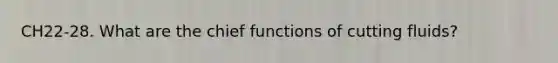 CH22-28. What are the chief functions of cutting fluids?