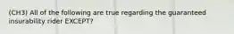 (CH3) All of the following are true regarding the guaranteed insurability rider EXCEPT?