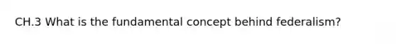 CH.3 What is the fundamental concept behind federalism?