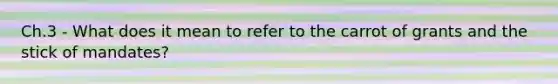 Ch.3 - What does it mean to refer to the carrot of grants and the stick of mandates?