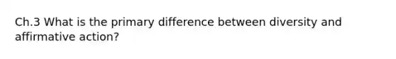 Ch.3 What is the primary difference between diversity and affirmative action?