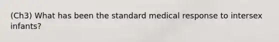 (Ch3) What has been the standard medical response to intersex infants?