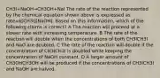 CH3I+NaOH→CH3OH+NaI The rate of the reaction represented by the chemical equation shown above is expressed as rate=k[CH3I][NaOH]. Based on this information, which of the following claims is correct? A The reaction will proceed at a slower rate with increasing temperature. B The rate of the reaction will double when the concentrations of both CH3ICH3I and NaO are doubled. C The rate of the reaction will double if the concentration of CH3ICH3I is doubled while keeping the concentration of NaOH constant. D A larger amount of CH3OHCH3OH will be produced if the concentrations of CH3ICH3I and NaOH are halved.