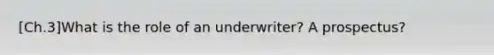 [Ch.3]What is the role of an underwriter? A prospectus?