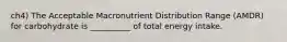 ch4) The Acceptable Macronutrient Distribution Range (AMDR) for carbohydrate is __________ of total energy intake.