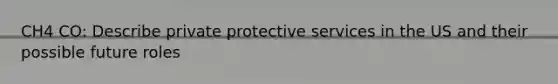 CH4 CO: Describe private protective services in the US and their possible future roles