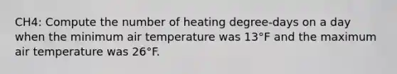 CH4: Compute the number of heating degree-days on a day when the minimum air temperature was 13°F and the maximum air temperature was 26°F.