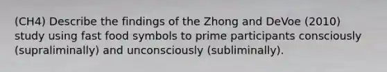 (CH4) Describe the findings of the Zhong and DeVoe (2010) study using fast food symbols to prime participants consciously (supraliminally) and unconsciously (subliminally).