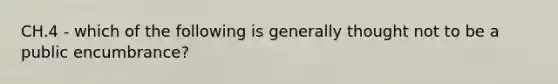 CH.4 - which of the following is generally thought not to be a public encumbrance?