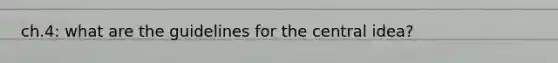 ch.4: what are the guidelines for the central idea?