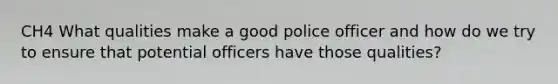 CH4 What qualities make a good police officer and how do we try to ensure that potential officers have those qualities?