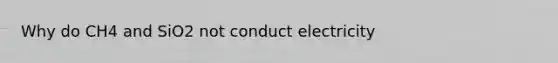 Why do CH4 and SiO2 not conduct electricity