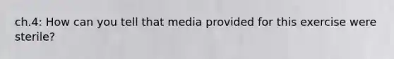 ch.4: How can you tell that media provided for this exercise were sterile?