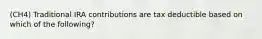 (CH4) Traditional IRA contributions are tax deductible based on which of the following?