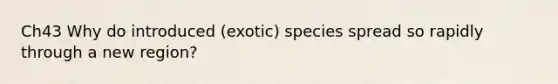 Ch43 Why do introduced (exotic) species spread so rapidly through a new region?