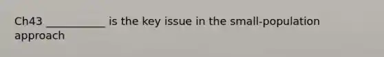 Ch43 ___________ is the key issue in the small-population approach