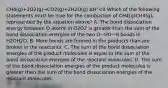 CH4(g)+2O2(g)→CO2(g)+2H2O(g) ΔH°<0 Which of the following statements must be true for the combustion of CH4(g)CH4(g), represented by the equation above? A. The bond dissociation energy between O atoms in O2O2 is greater than the sum of the bond dissociation energies of the two O−HO−H bonds in H2OH2O. B. More bonds are formed in the products than are broken in the reactants. C. The sum of the bond dissociation energies of the product molecules is equal to the sum of the bond dissociation energies of the reactant molecules. D. The sum of the bond dissociation energies of the product molecules is greater than the sum of the bond dissociation energies of the reactant molecules.