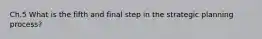 Ch.5 What is the fifth and final step in the strategic planning process?