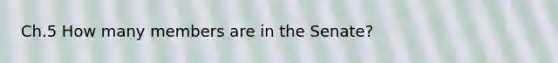 Ch.5 How many members are in the Senate?