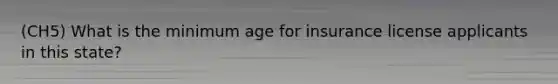 (CH5) What is the minimum age for insurance license applicants in this state?