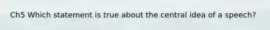 Ch5 Which statement is true about the central idea of a speech?